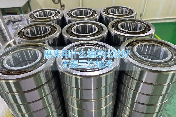 磨床用什么轴承比较好？磨床轴承选择什么好？
